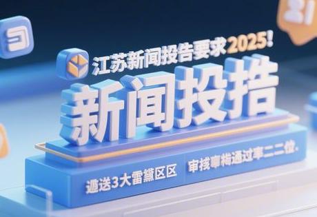 ​​江苏新闻投稿要求2025：避开3大雷区，审稿通过率翻倍！​​