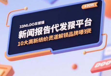 新闻稿代发平台哪家强？10大高性价比渠道解锁品牌曝光