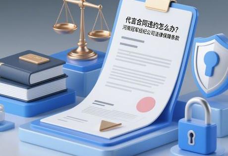 代言合同违约怎么办？河南冠军经纪公司法律保障条款