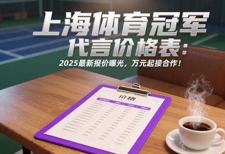 上海体育冠军代言价格表：2025最新报价曝光，万元起接合作！