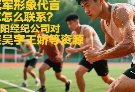 辽宁体育冠军形象代言怎么联系？沈阳经纪公司对接吴宇王娇等资源